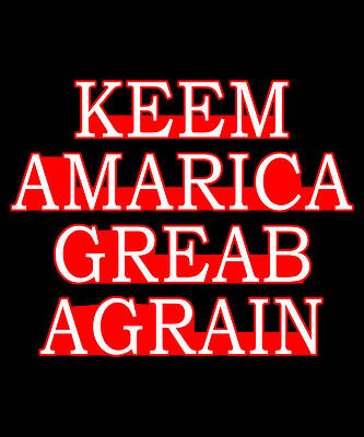 Wall Art - Digital Art - Keem Amarica Greab Agrain Misspelled Anti Trump by Flippin Sweet Gear