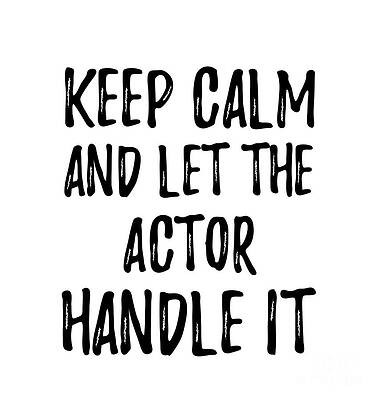 Wall Art - Digital Art - Keep Calm And Let The Actor Handle It by Jeff Creation