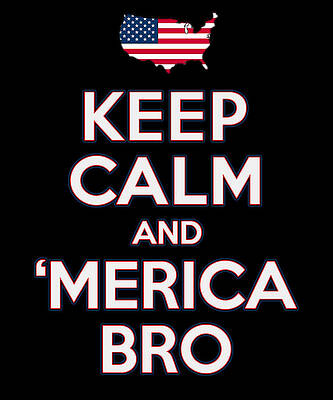 Wall Art - Digital Art - Keep Calm and Merica Bro 4th of July Patriotic by Flippin Sweet Gear