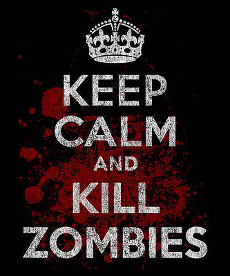 Wall Art - Digital Art - Keep Calm Kill Zombies by Flippin Sweet Gear