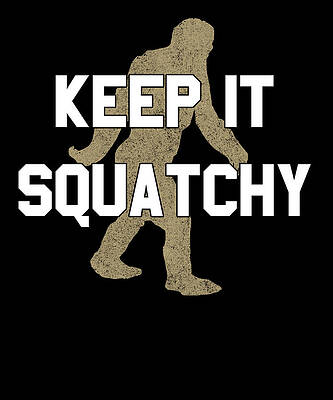 Wall Art - Digital Art - Keep It Squatchy by Flippin Sweet Gear