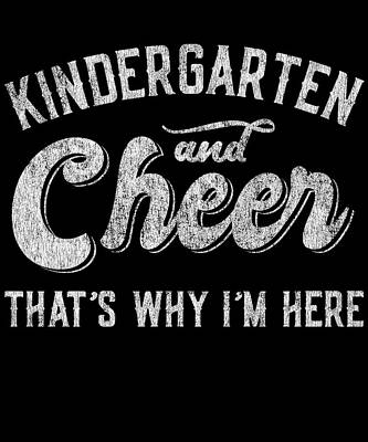 Wall Art - Digital Art - Kindergarten and Cheer Thats Why Im Here by Flippin Sweet Gear