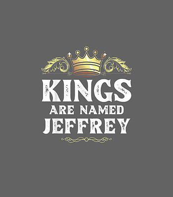  Digital Art - Kings Are Named JEFFREY Funny Personalized Name J by Adalix Hanne