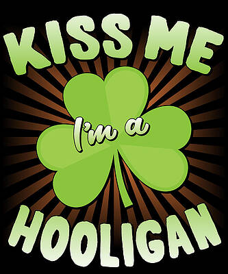 Wall Art - Digital Art - Kiss Me Im A Hooligan St Patricks by Flippin Sweet Gear