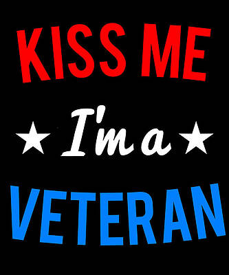 Wall Art - Digital Art - Kiss Me Im a Veteran Veterans Day by Flippin Sweet Gear