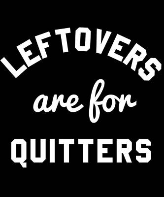 Wall Art - Digital Art - Leftovers Are For Quitters by Flippin Sweet Gear
