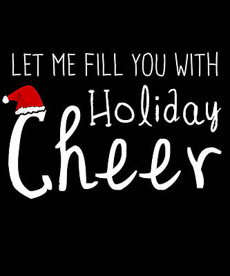 Wall Art - Digital Art - Let Me Fill You With Holiday Cheer Christmas by Flippin Sweet Gear