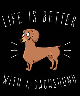 Wall Art - Digital Art - Life Is Better With A Dachshund by Flippin Sweet Gear