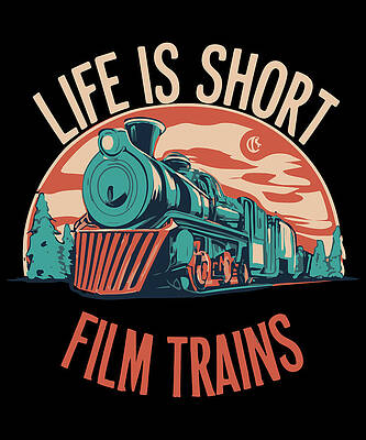 Wall Art - Digital Art - Life is Short Film Trains Railfan by Flippin Sweet Gear