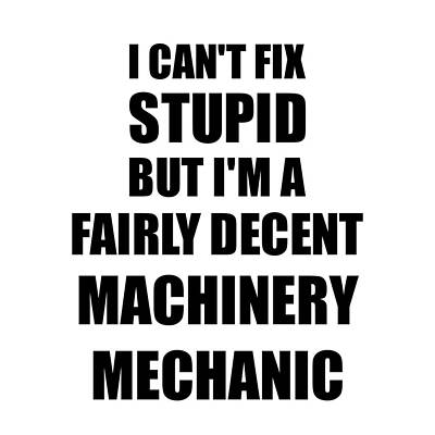 Wall Art - Digital Art - Machinery Mechanic I Can't Fix Stupid Funny Coworker Gift by Jeff Creation