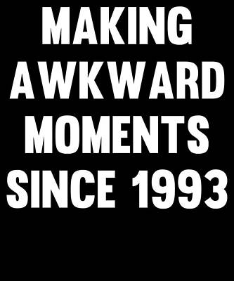 Wall Art - Digital Art - Making Awkward Moments Since Your Birth Year by Flippin Sweet Gear