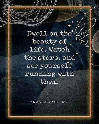 Marcus Aurelius Dwell On the Beauty of Life Quote by Georgia Fowler Marcus Aurelius Dwell On the Beauty of Life Quote by Georgia Fowler