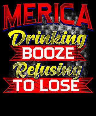 Wall Art - Drawing - Merica Drinking Booze Refusing to Lose Proud American by Kanig Designs