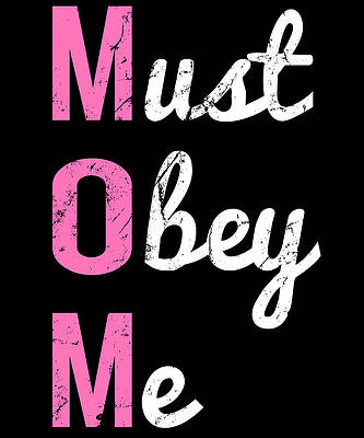 Wall Art - Digital Art - Mom Must Obey Me Mothers Day by Flippin Sweet Gear