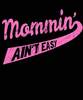 Wall Art - Digital Art - Mommin Aint Easy by Flippin Sweet Gear