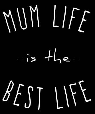 Wall Art - Digital Art - Mum Life is the Best Life by Flippin Sweet Gear
