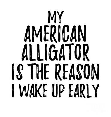 Wall Art - Digital Art - My American Alligator Is The Reason I Wake Up Early by Jeff Creation
