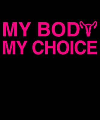 Wall Art - Digital Art - My Body My Choice Womens Rights by Flippin Sweet Gear