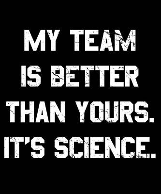 Wall Art - Digital Art - My Team Is Better Than Yours by Flippin Sweet Gear