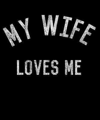 Wall Art - Digital Art - My Wife Loves Me by Flippin Sweet Gear