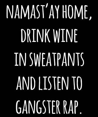 Wall Art - Digital Art - Namastay Home Drink Wine In Sweatpants Shirt by Flippin Sweet Gear