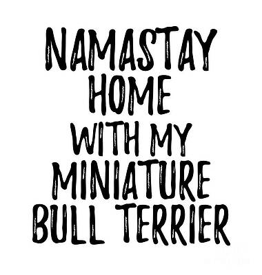 Wall Art - Digital Art - Namastay Home With My Miniature Bull Terrier by Jeff Creation