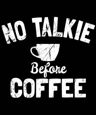 Wall Art - Digital Art - No Talkie Before Coffee by Flippin Sweet Gear