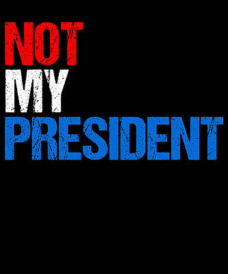 Wall Art - Digital Art - Not My President by Flippin Sweet Gear