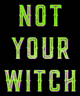 Wall Art - Digital Art - Not Your Witch by Flippin Sweet Gear