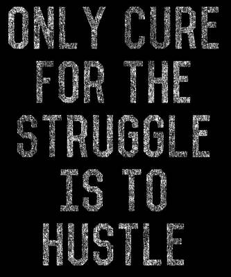 Wall Art - Digital Art - Only Cure For The Struggle is to Hustle by Flippin Sweet Gear