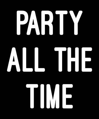 Wall Art - Digital Art - Party All The Time by Flippin Sweet Gear