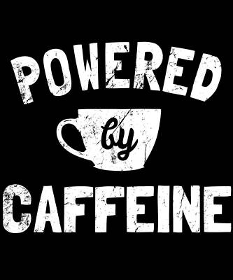 Wall Art - Digital Art - Powered by Caffeine Funny Coffee by Flippin Sweet Gear