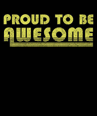 Wall Art - Digital Art - Proud To Be Awesome by Flippin Sweet Gear
