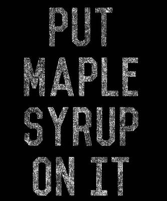 Wall Art - Digital Art - Put Maple Syrup On It by Flippin Sweet Gear