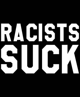 Wall Art - Digital Art - Racists Suck by Flippin Sweet Gear
