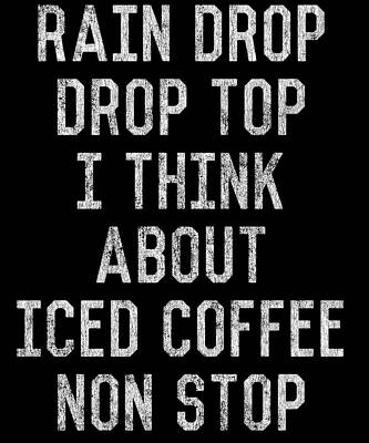 Wall Art - Digital Art - Rain Drop Drop Top I Drink Iced Coffee Non Stop by Flippin Sweet Gear