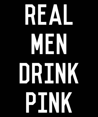 Wall Art - Digital Art - Real Men Drink Pink Rose Wine by Flippin Sweet Gear