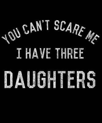 Wall Art - Digital Art - Retro You Cant Scare Me I Have Three Daughters by Flippin Sweet Gear