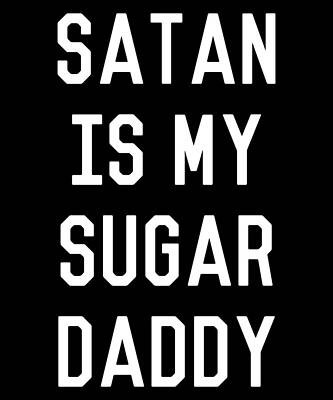 Wall Art - Digital Art - Satan is My Sugar Daddy by Flippin Sweet Gear