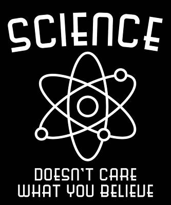 Wall Art - Digital Art - Science Doesnt Care What You Believe by Flippin Sweet Gear