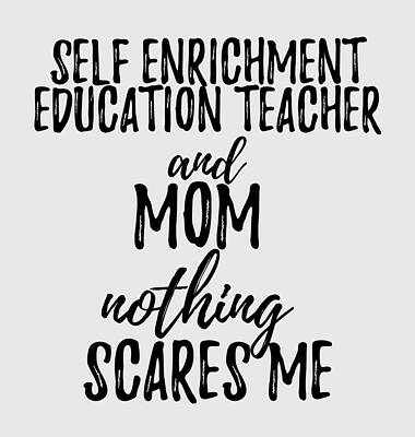 Wall Art - Digital Art - Self-Enrichment Education Teacher Mom Funny Gift Idea for Mother Gag Joke Nothing Scares Me by Jeff Creation