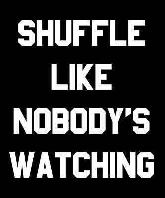 Wall Art - Digital Art - Shuffle Like Nobodys Watching Dance by Flippin Sweet Gear