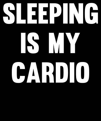 Wall Art - Digital Art - Sleeping is My Cardio by Flippin Sweet Gear
