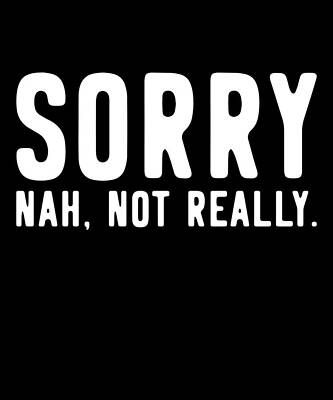 Wall Art - Digital Art - Sorry Not Sorry by Flippin Sweet Gear