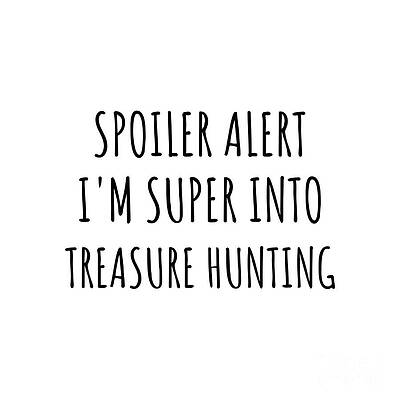 Wall Art - Digital Art - Spoiler Alert I'm Super Into Treasure Hunting by Jeff Creation