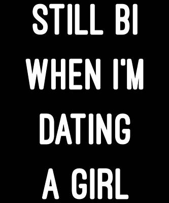 Wall Art - Digital Art - Still Bi When Im Dating A Girl by Flippin Sweet Gear