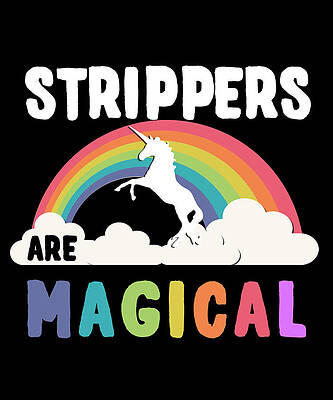 Wall Art - Digital Art - Strippers Are Magical by Flippin Sweet Gear