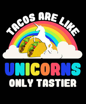 Wall Art - Digital Art - Tacos Are Like Unicorns by Flippin Sweet Gear
