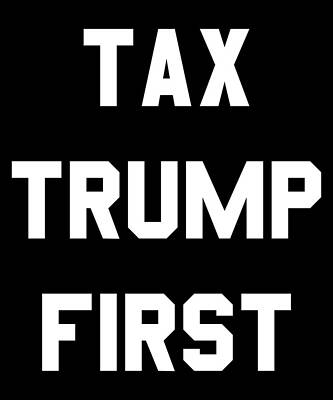 Wall Art - Digital Art - Tax Trump First by Flippin Sweet Gear