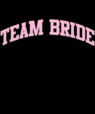 Wall Art - Digital Art - Team Bride Bridal Party by Flippin Sweet Gear